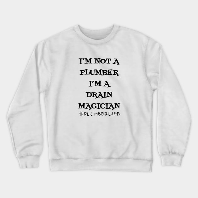 I'm not a Plumber I'm a Drain Magician Crewneck Sweatshirt by WyldbyDesign
